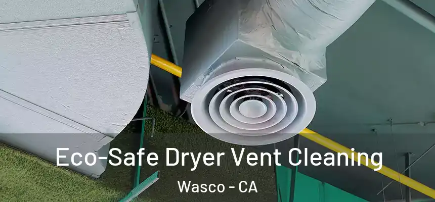  Eco-Safe Dryer Vent Cleaning Wasco - CA