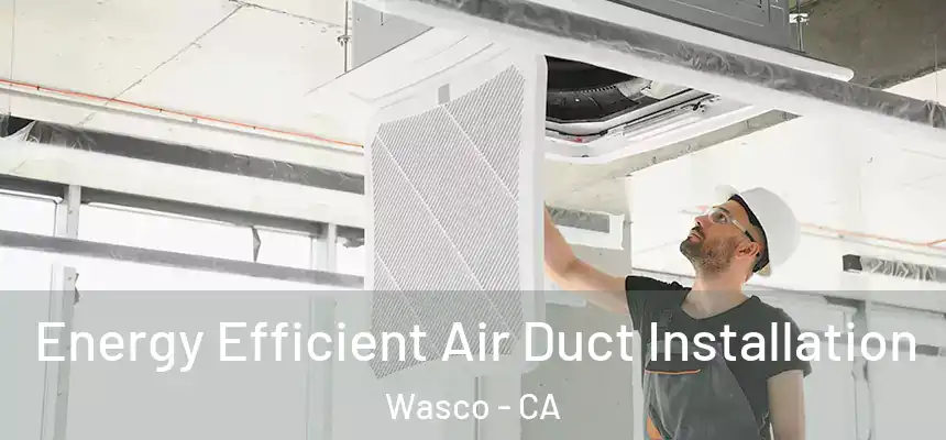  Energy Efficient Air Duct Installation Wasco - CA