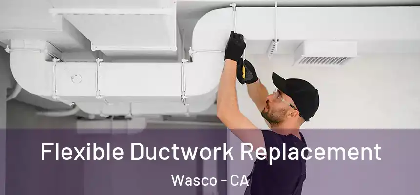  Flexible Ductwork Replacement Wasco - CA