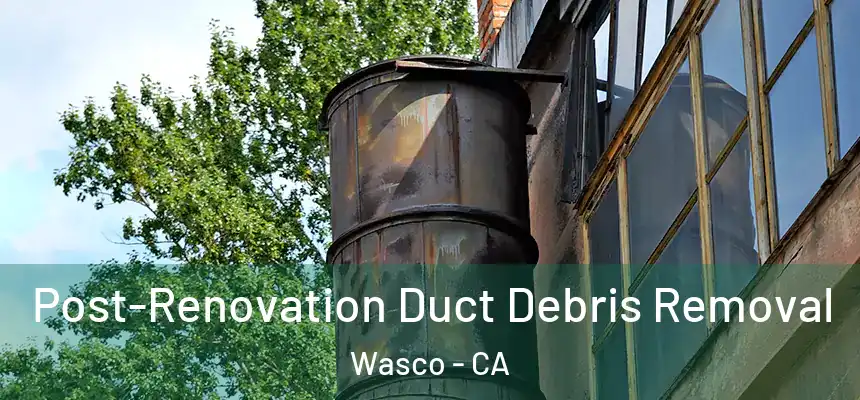  Post-Renovation Duct Debris Removal Wasco - CA